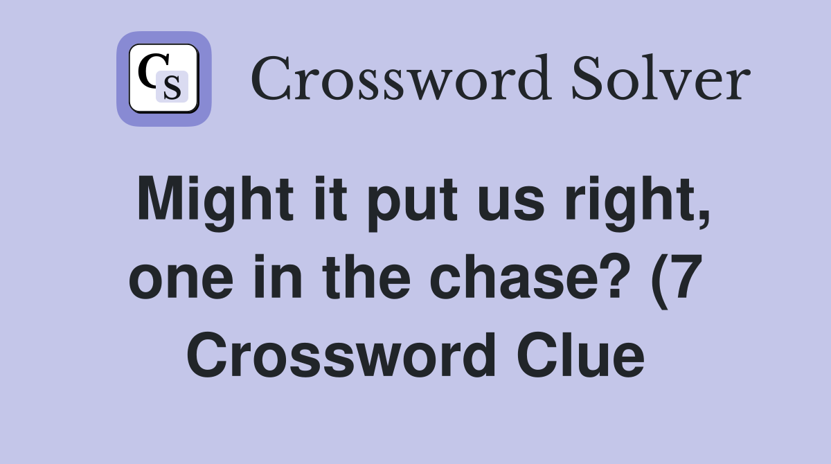 Might it put us right one in the chase? (7) Crossword Clue Answers Might it put us right one in the chase? (7) Crossword Clue Answers