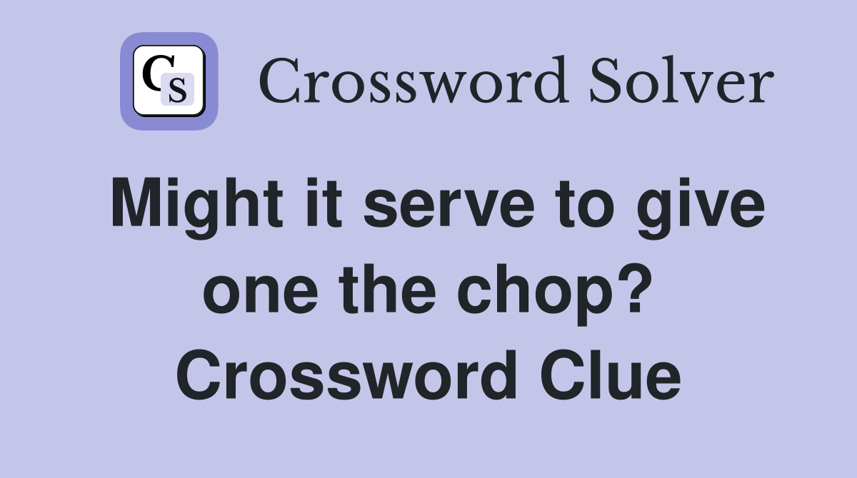 Might it serve to give one the chop? Crossword Clue