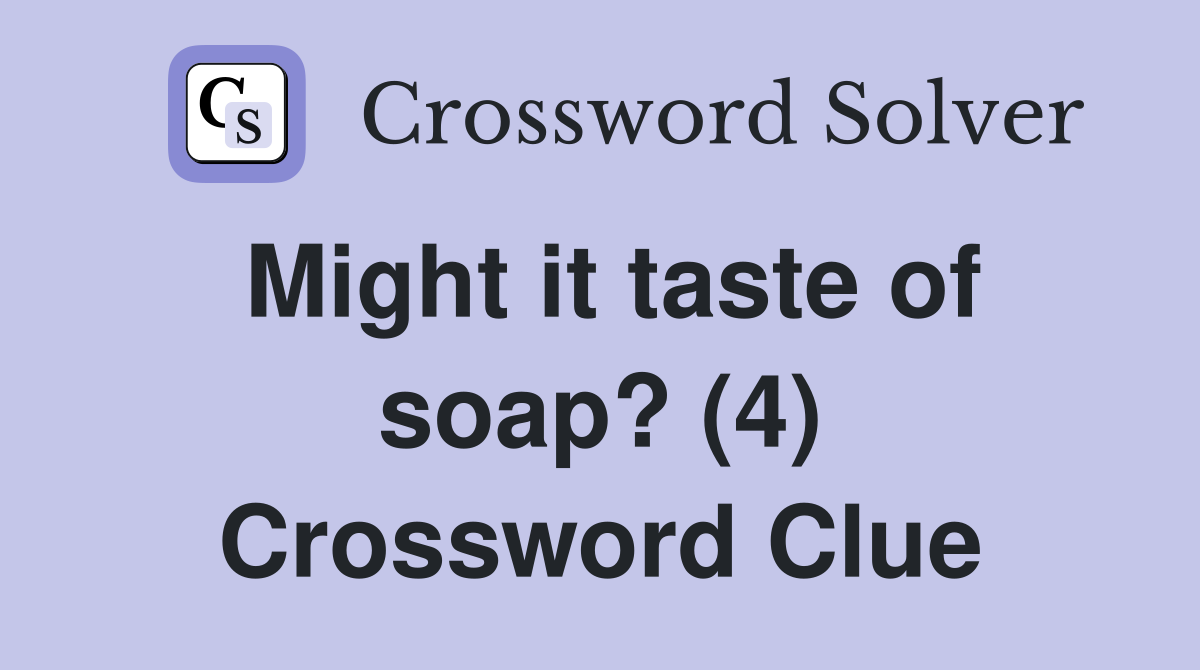 Might it taste of soap? (4) Crossword Clue
