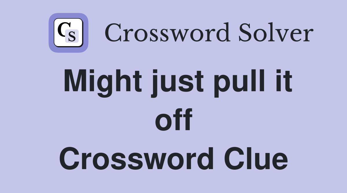 Might just pull it off Crossword Clue