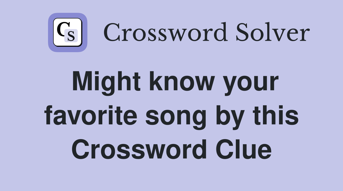 Might know your favorite song by this Crossword Clue