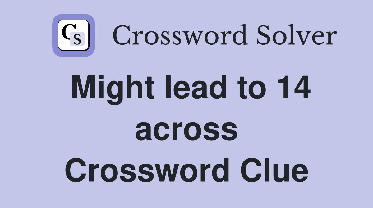 Might lead to 14 across Crossword Clue