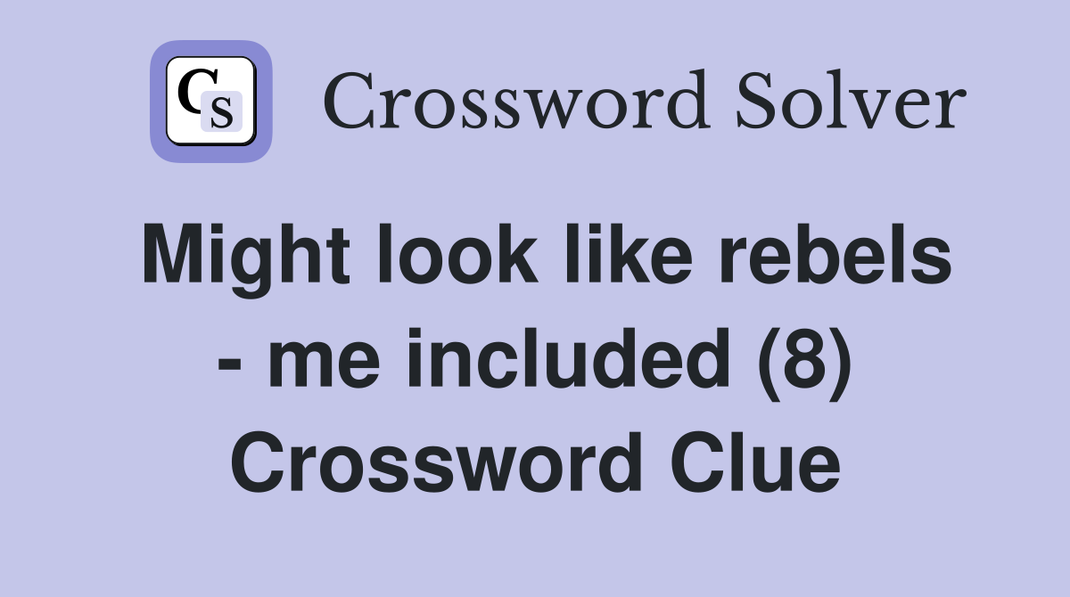 Might look like rebels - me included (8) Crossword Clue