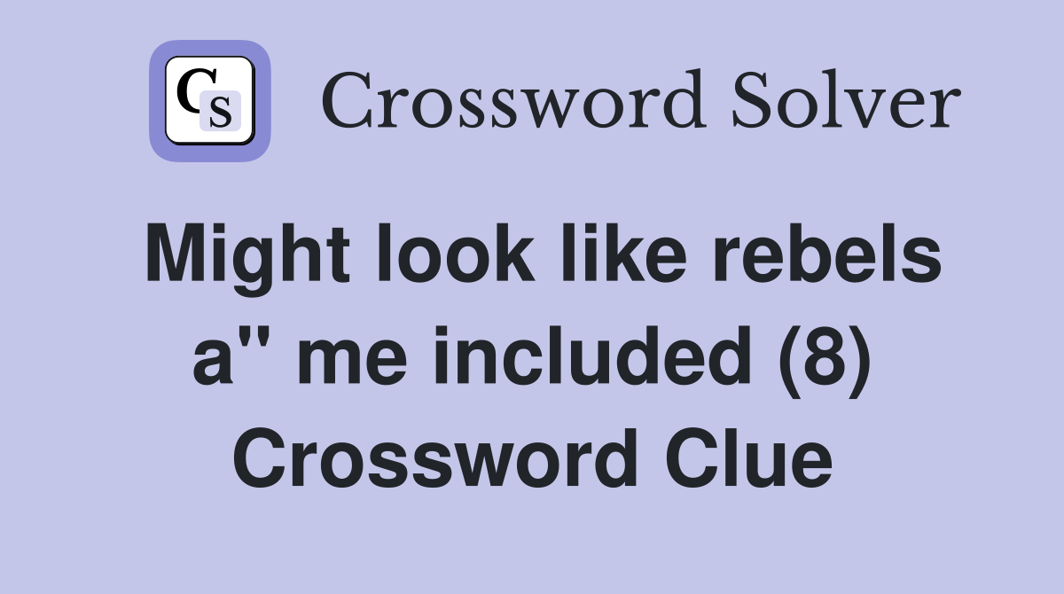 Might look like rebels a" me included (8) Crossword Clue