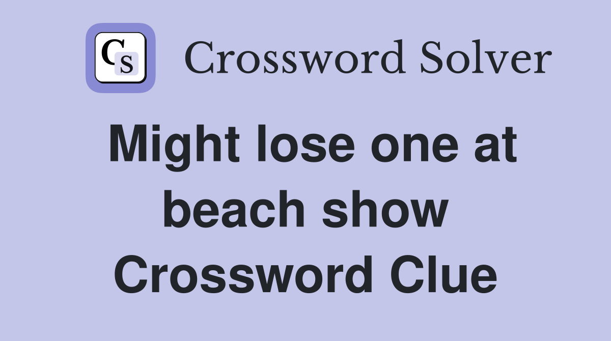 Might lose one at beach show Crossword Clue