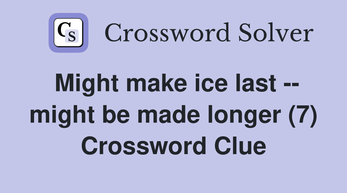 Might make ice last -- might be made longer (7) Crossword Clue
