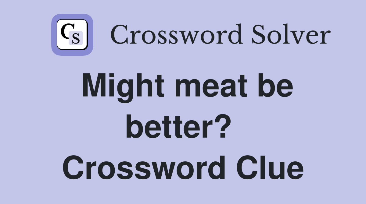 Might meat be better?  Crossword Clue