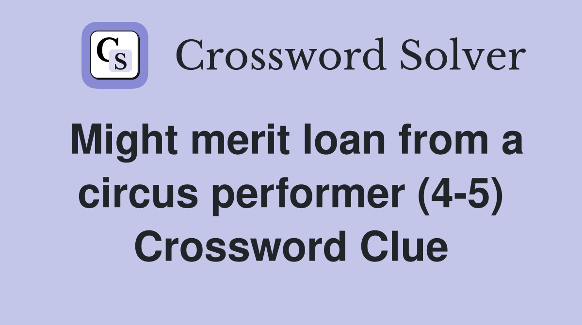 Might merit loan from a circus performer (4-5) Crossword Clue