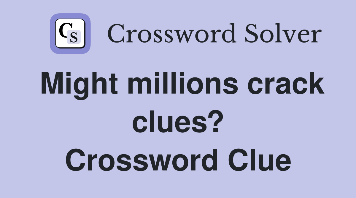 Might millions crack clues? Crossword Clue