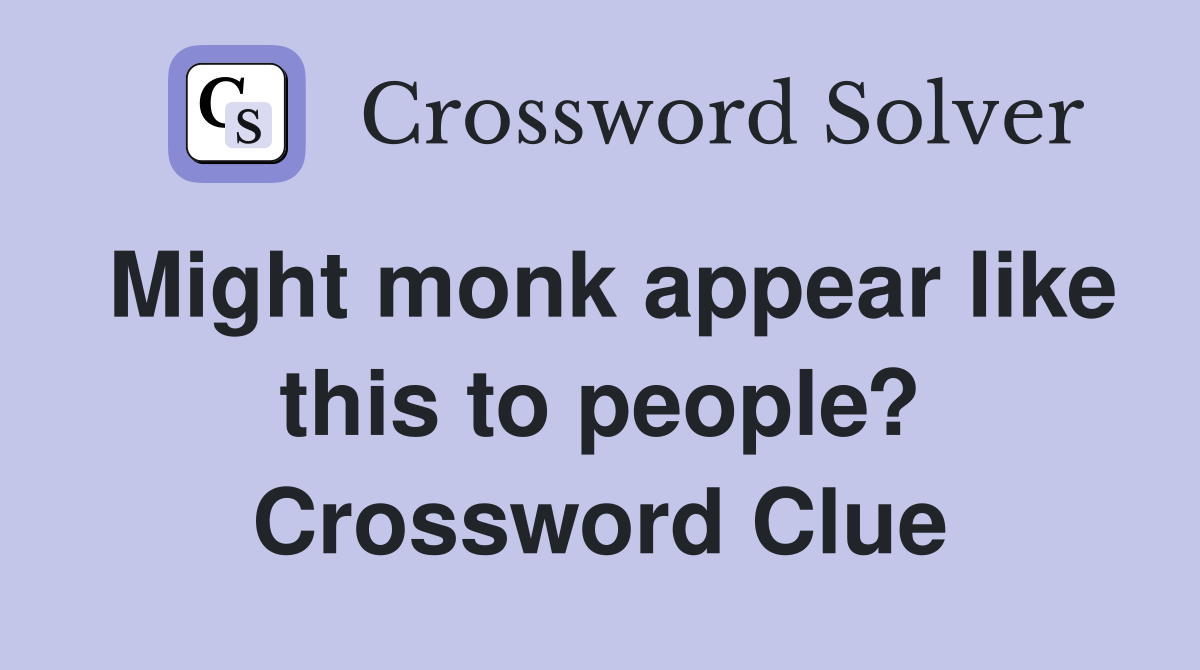 Might monk appear like this to people? Crossword Clue