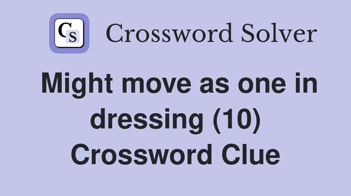 Might move as one in dressing (10) Crossword Clue