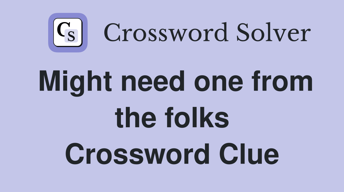 Might need one from the folks Crossword Clue