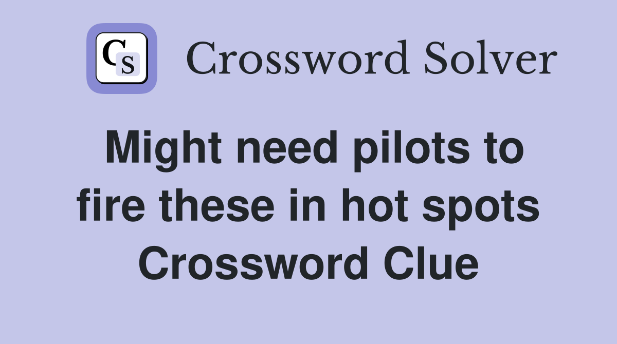 Might need pilots to fire these in hot spots Crossword Clue
