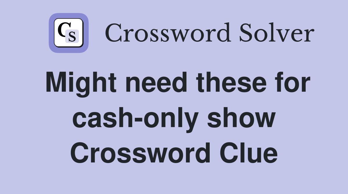 Might need these for cash-only show Crossword Clue