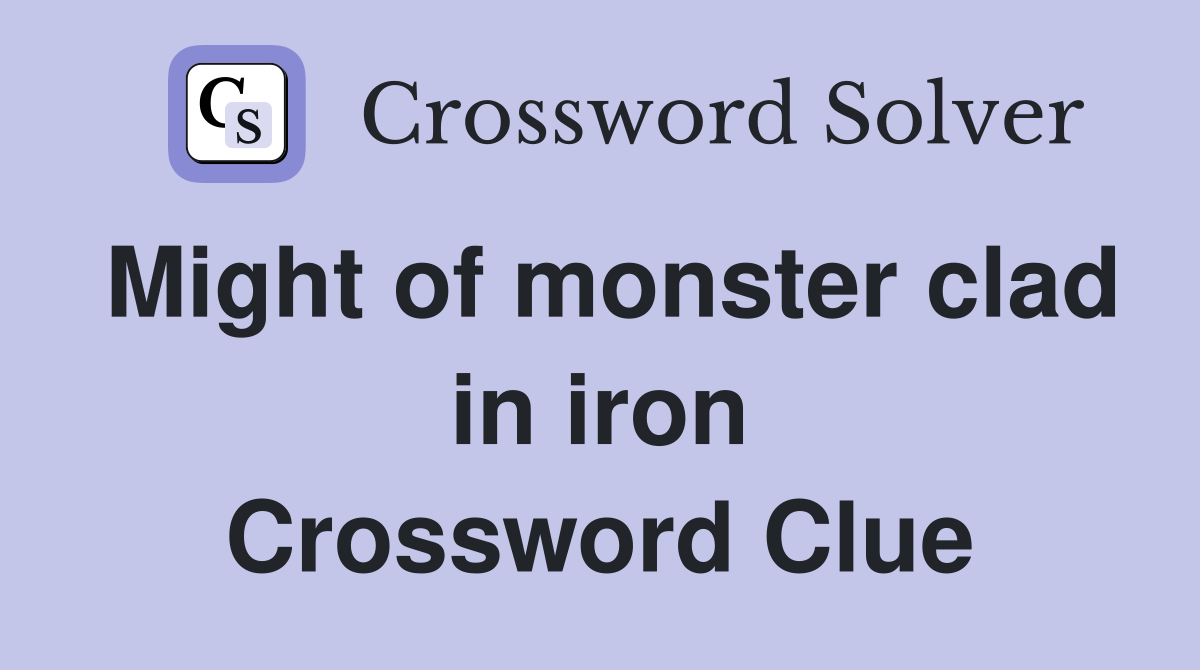 Might of monster clad in iron Crossword Clue