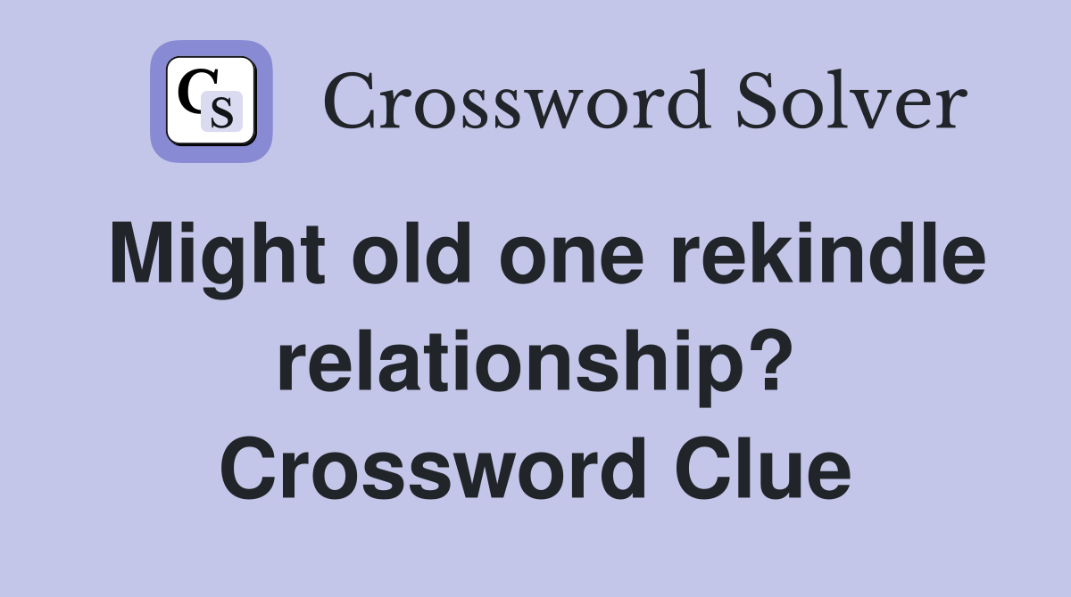 Might old one rekindle relationship? Crossword Clue