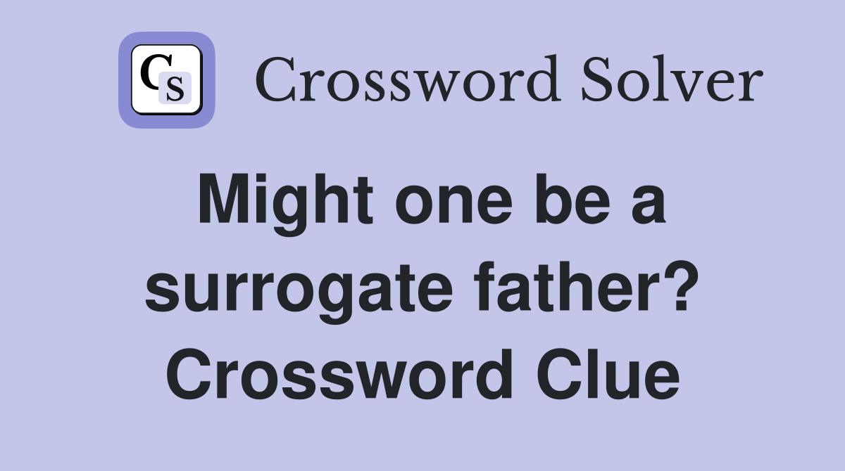 Might one be a surrogate father? Crossword Clue