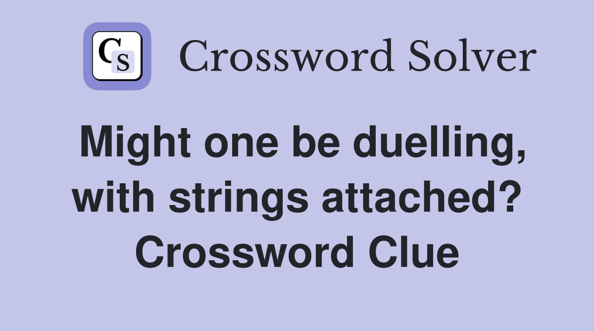 Might one be duelling, with strings attached? Crossword Clue