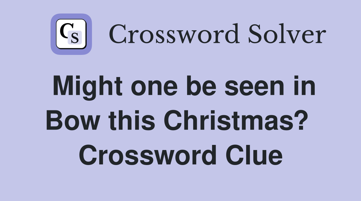 Might one be seen in Bow this Christmas?  Crossword Clue