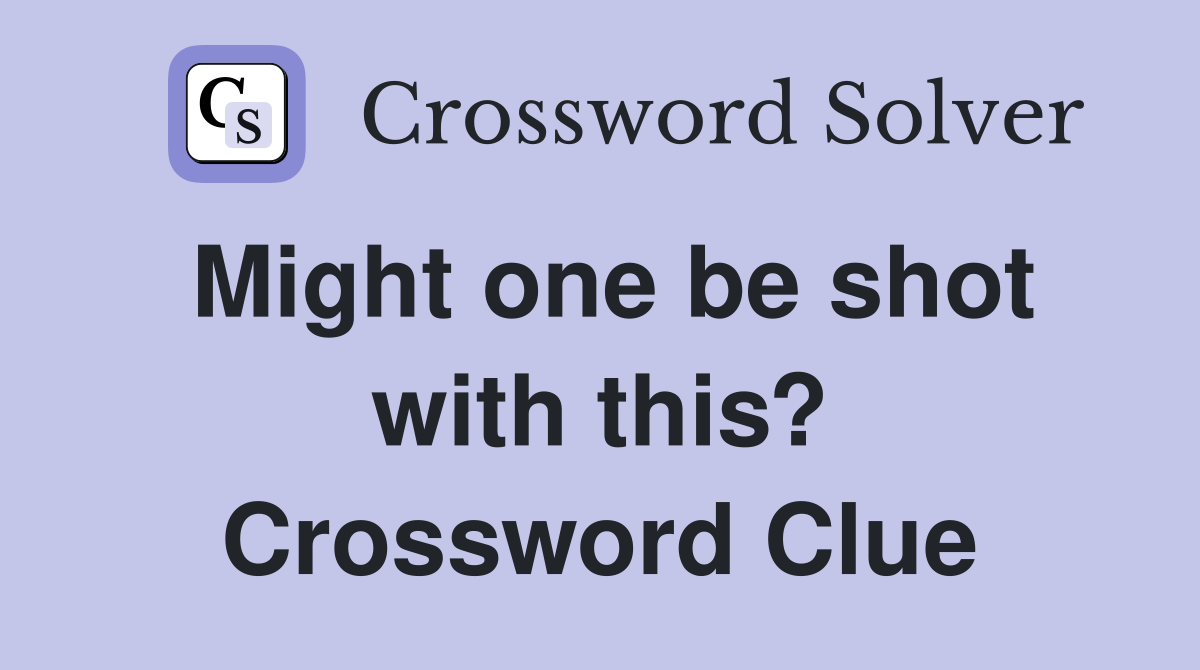Might one be shot with this? Crossword Clue