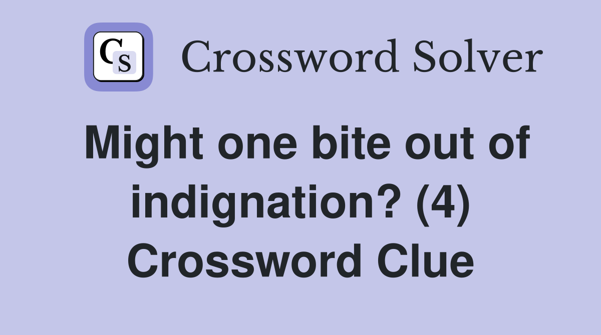 Might one bite out of indignation? (4) Crossword Clue