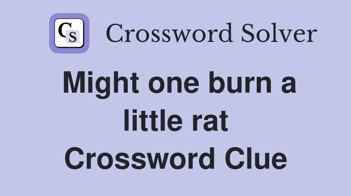 Might one burn a little rat Crossword Clue