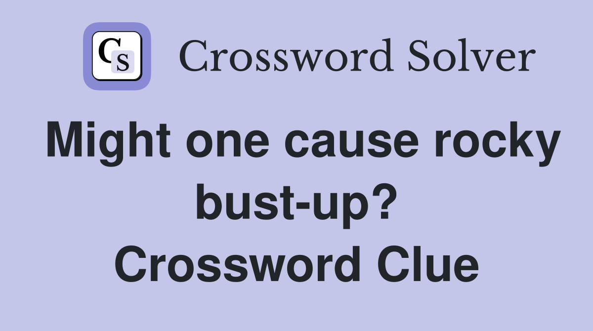 Might one cause rocky bust-up? Crossword Clue