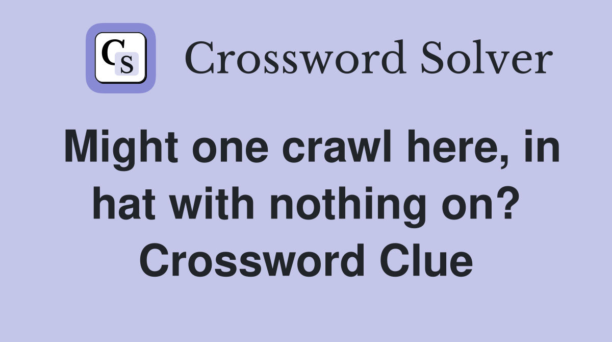 Might one crawl here, in hat with nothing on? Crossword Clue