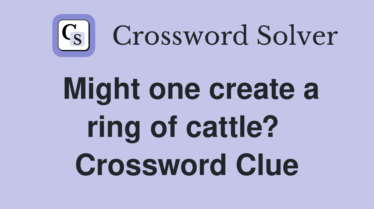 Might one create a ring of cattle?  Crossword Clue