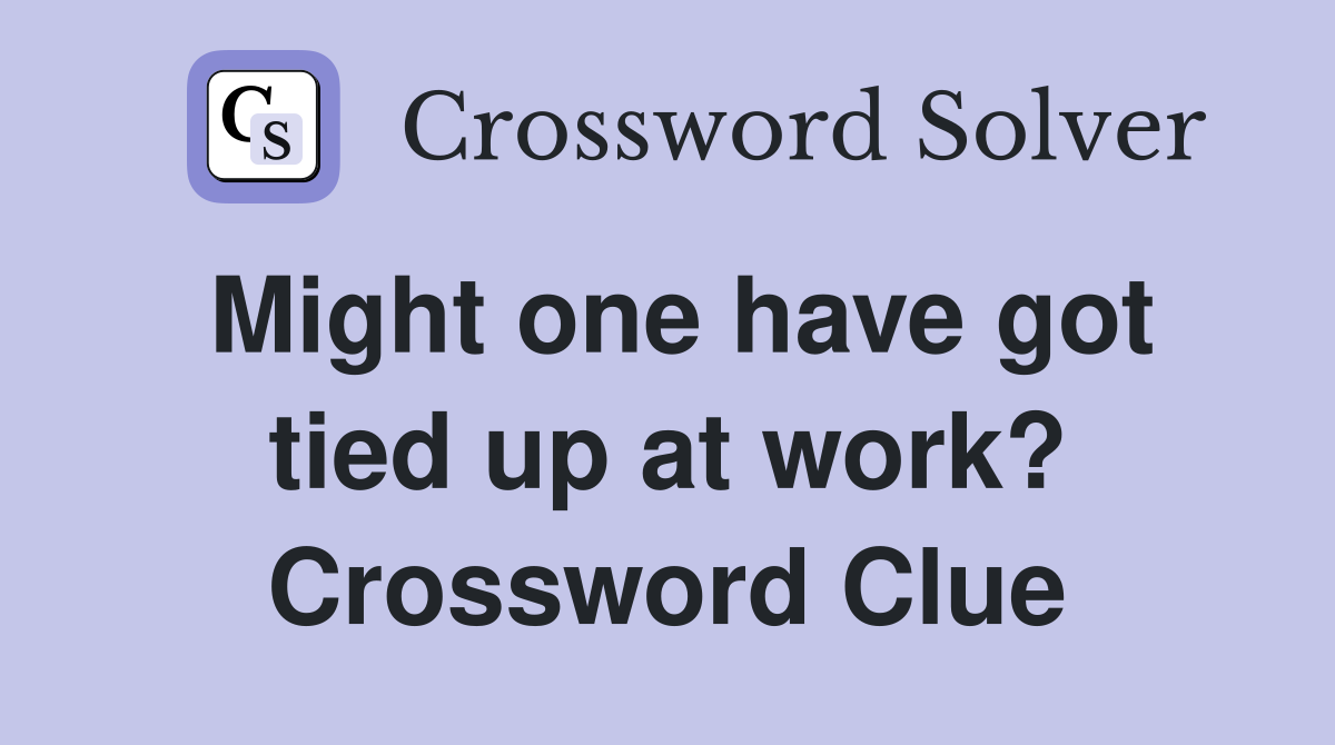 Might one have got tied up at work? Crossword Clue