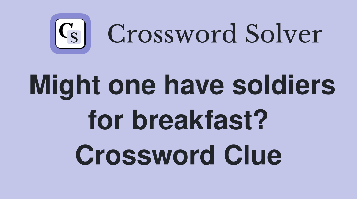 Might one have soldiers for breakfast? Crossword Clue