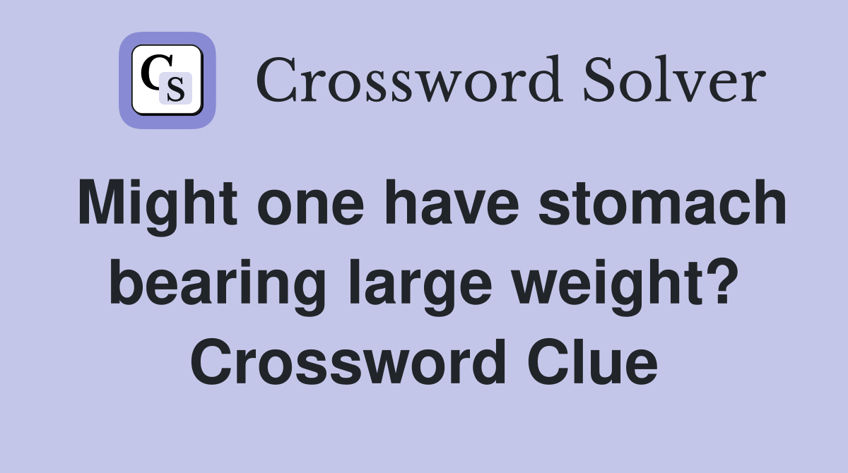 Might one have stomach bearing large weight? Crossword Clue