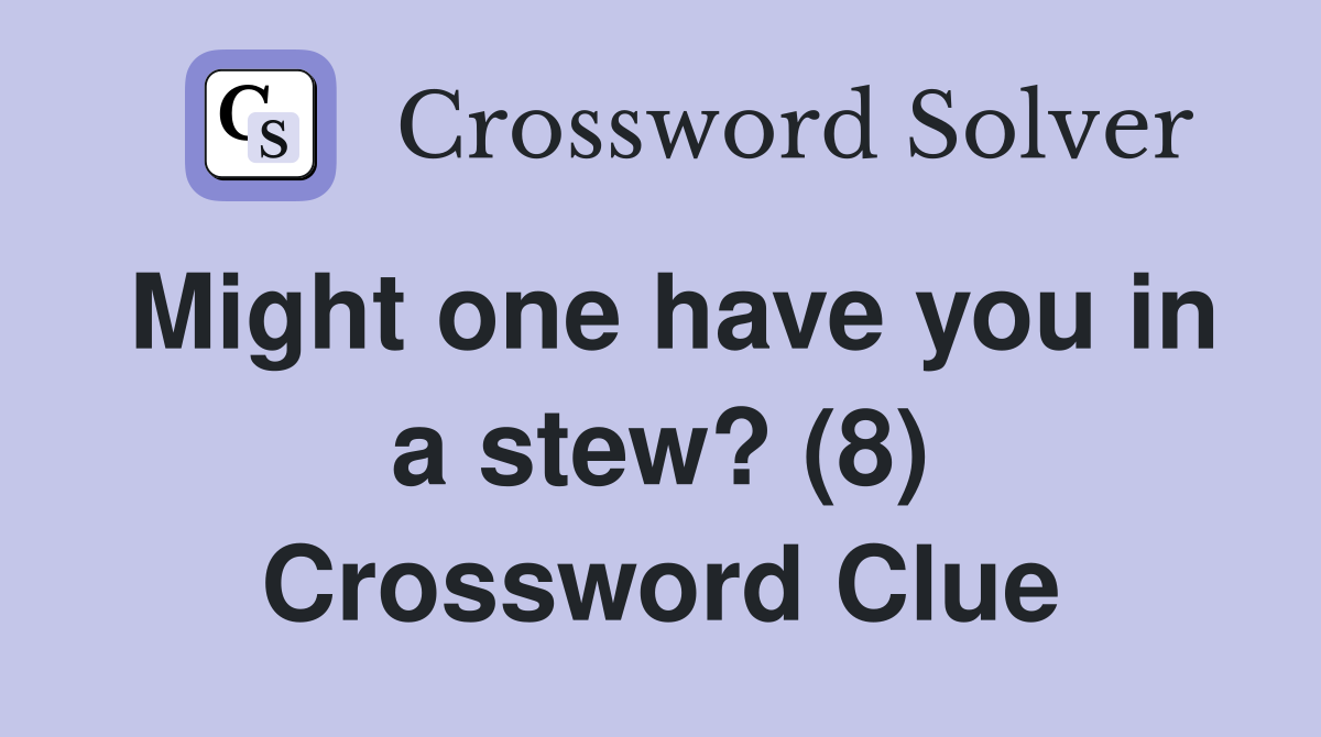 Might one have you in a stew? (8) Crossword Clue