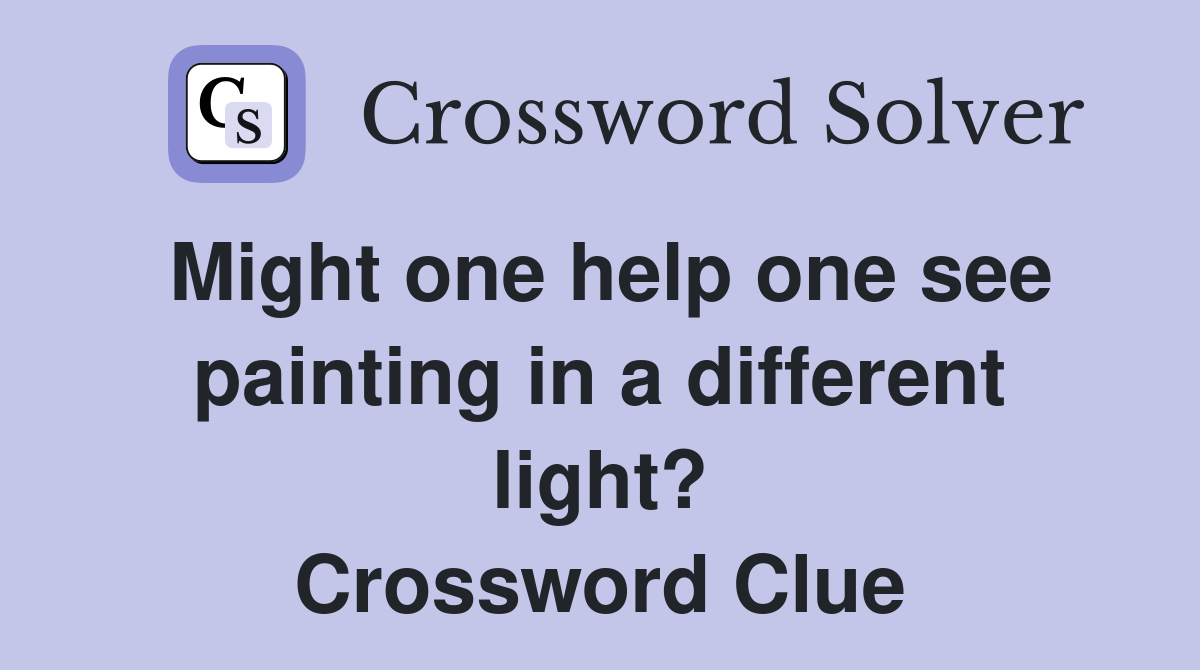 Might one help one see painting in a different light? Crossword Clue