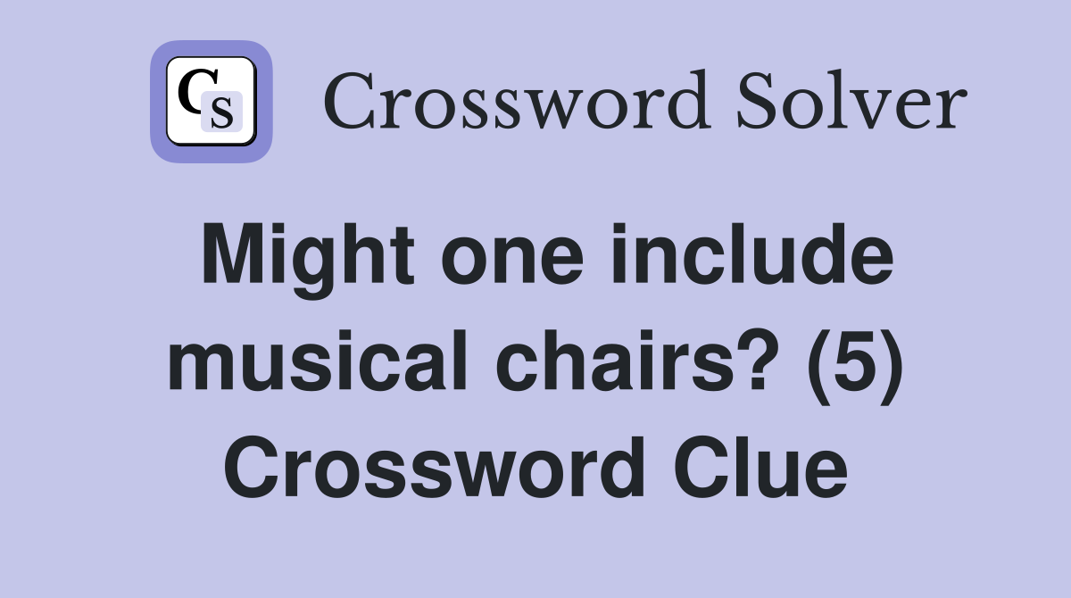 Might one include musical chairs? (5) Crossword Clue