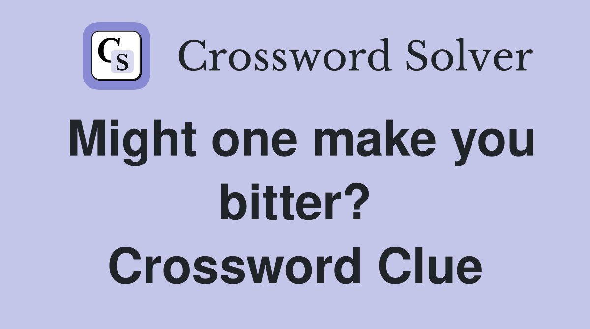 Might one make you bitter? Crossword Clue