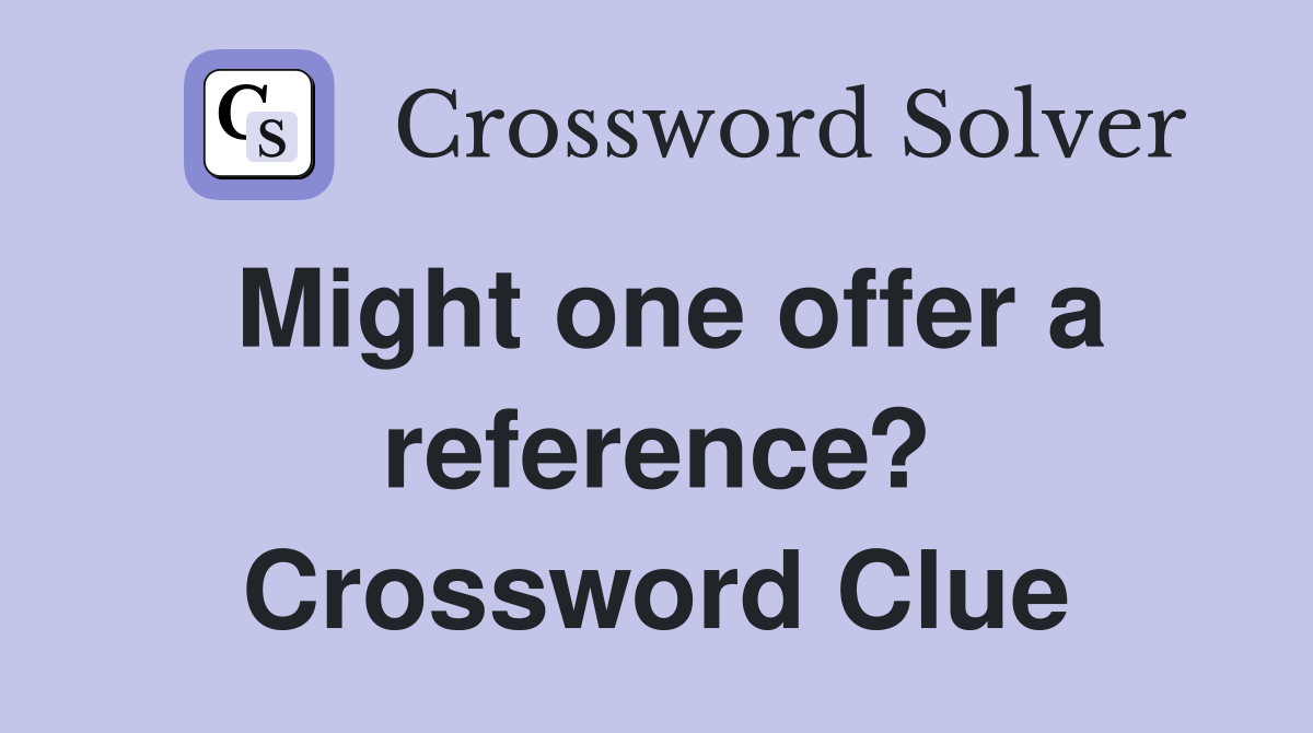 Might one offer a reference? Crossword Clue