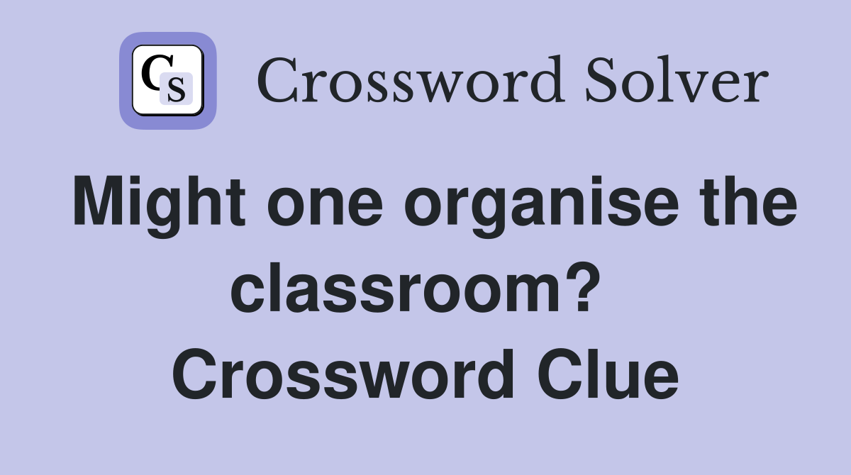 Might one organise the classroom?  Crossword Clue