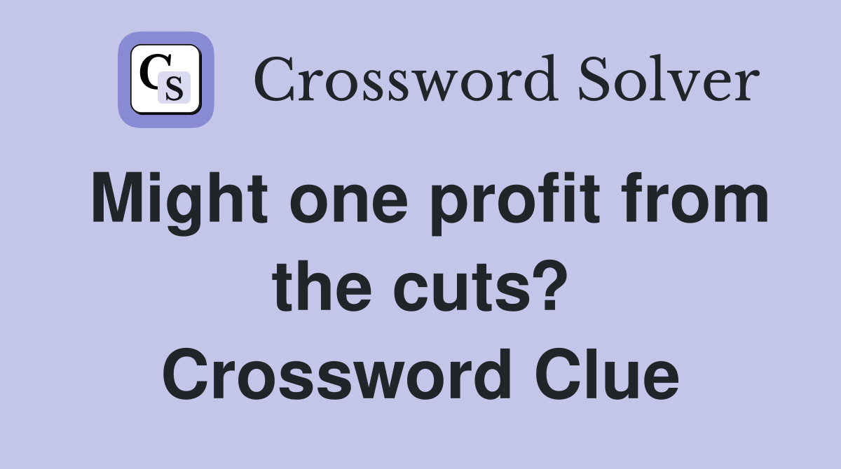 Might one profit from the cuts? Crossword Clue