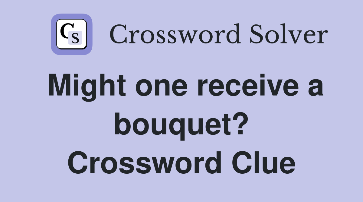 Might one receive a bouquet? Crossword Clue