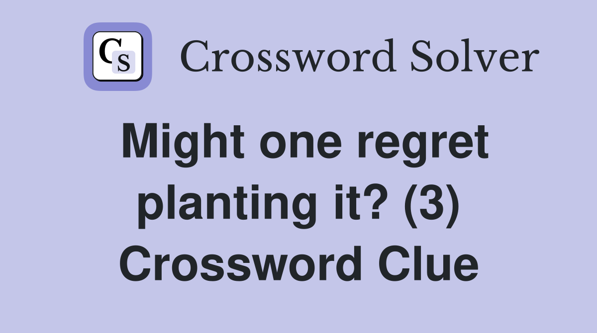 Might one regret planting it? (3) Crossword Clue