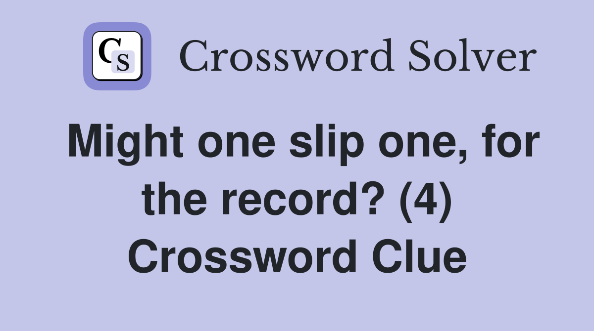 Might one slip one, for the record? (4) Crossword Clue
