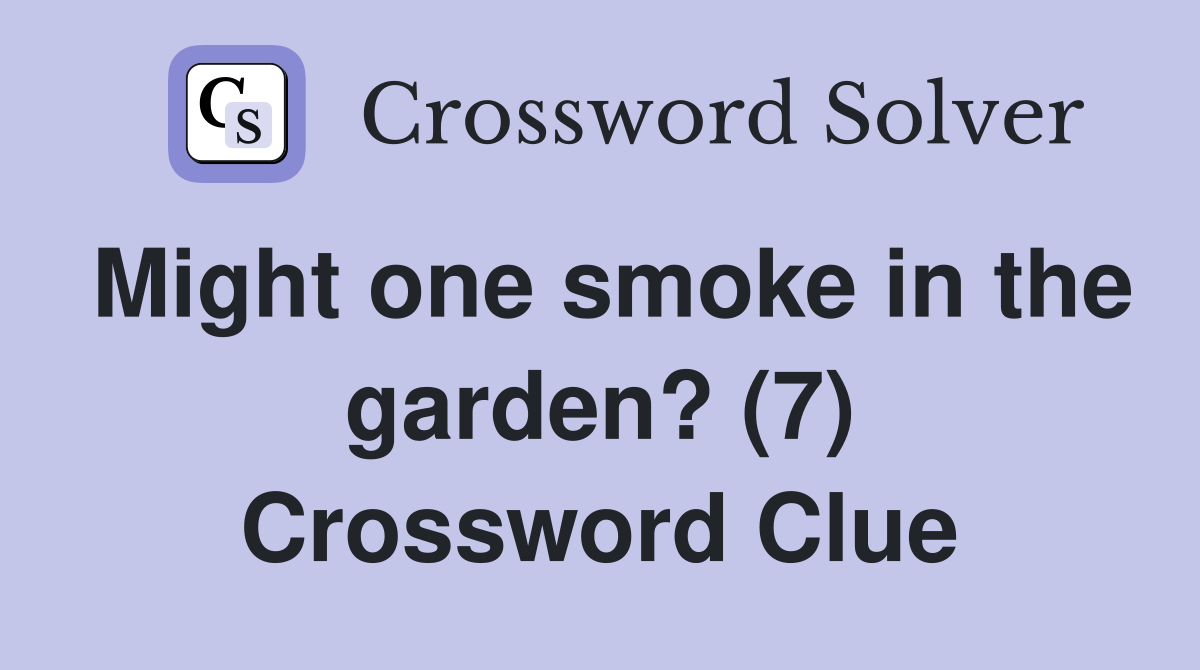 Might one smoke in the garden? (7) Crossword Clue