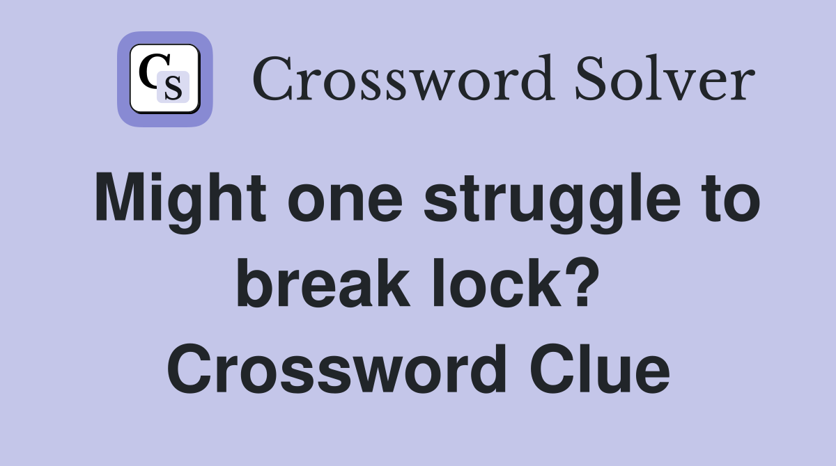 Might one struggle to break lock? Crossword Clue