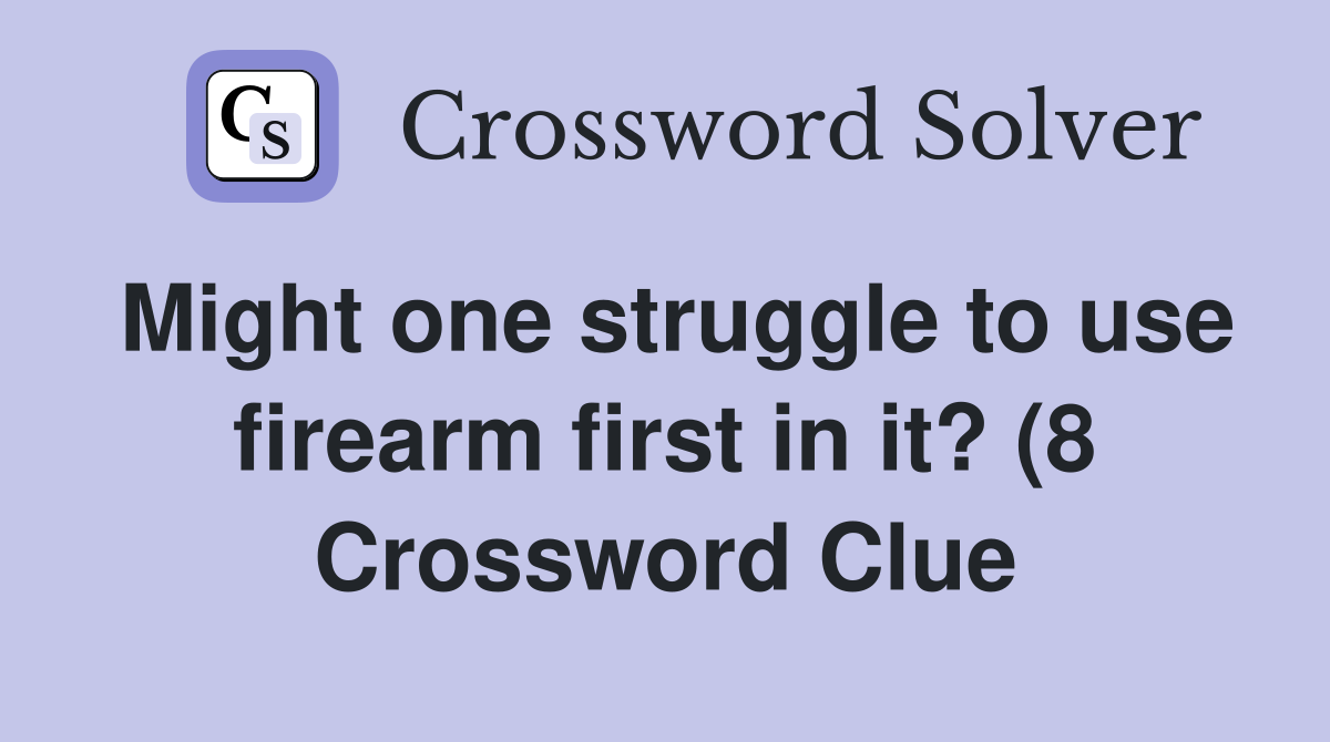 Might one struggle to use firearm first in it? (8) Crossword Clue Might one struggle to use firearm first in it? (8) Crossword Clue