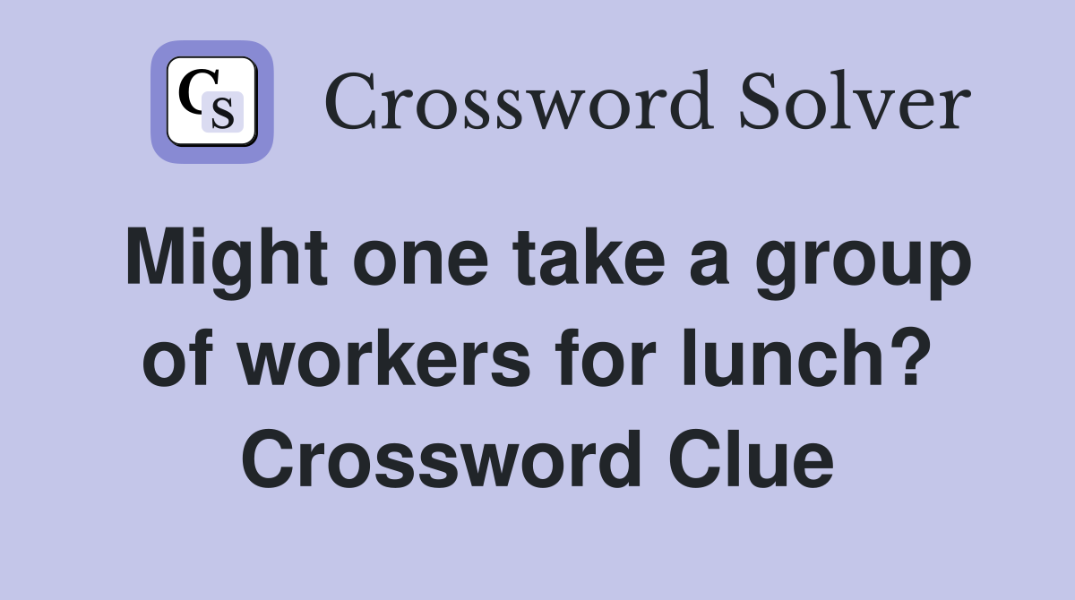Might one take a group of workers for lunch? Crossword Clue