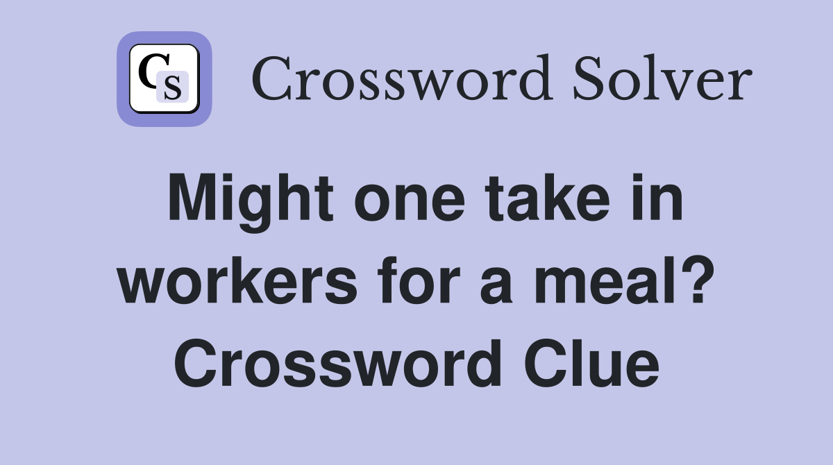 Might one take in workers for a meal? Crossword Clue