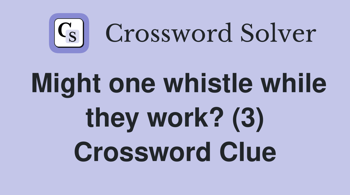 Might one whistle while they work? (3) Crossword Clue