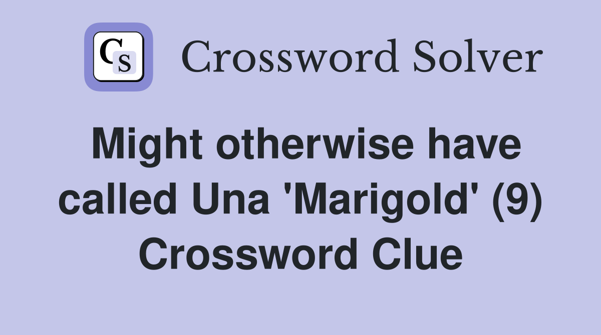 Might otherwise have called Una 'Marigold' (9) Crossword Clue