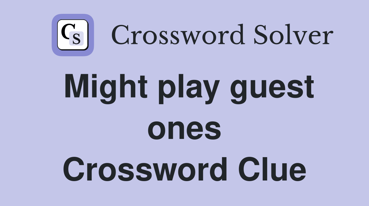 Might play guest ones Crossword Clue